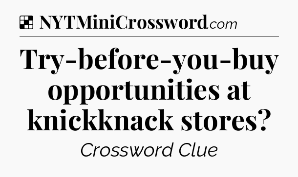 Solution: Try-before-you-buy opportunities at knickknack stores - NYT Crossword