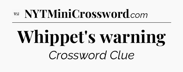 Whippet's warning - WSJ Crossword