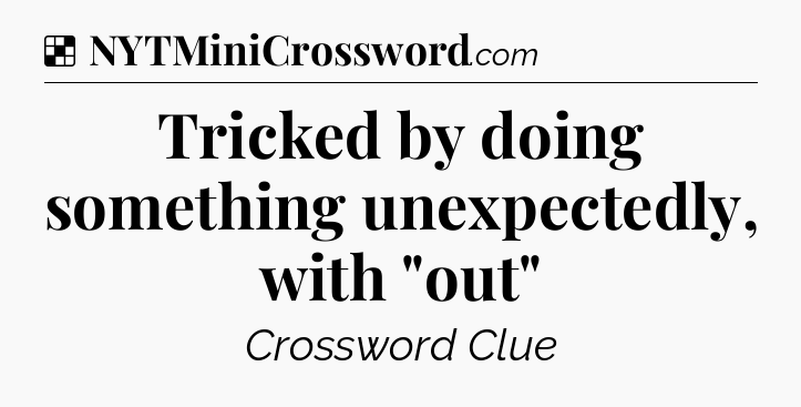Solution: Tricked by doing something unexpectedly, with 