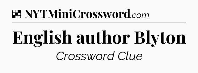 Solution: English author Blyton - NYT Crossword