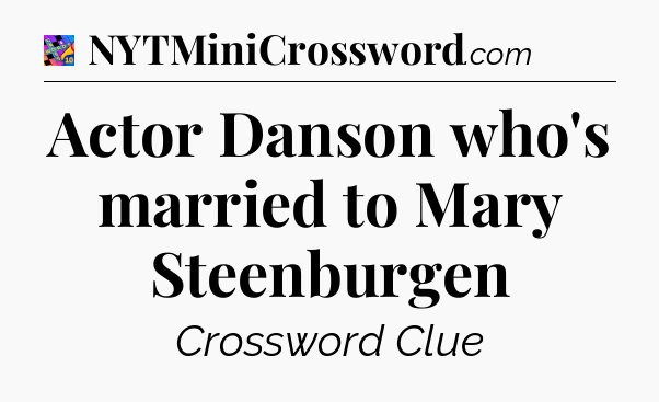 Actor Danson who's married to Mary Steenburgen Crossword Clue