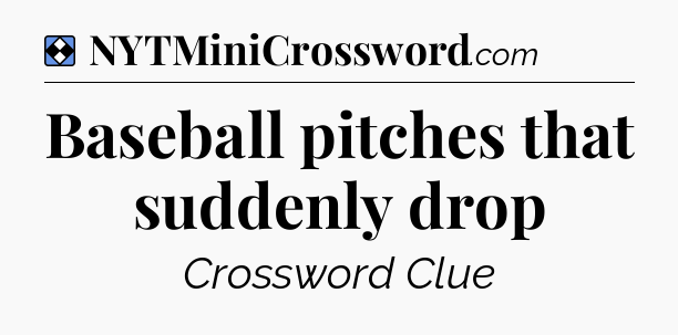 Solution: Baseball pitches that suddenly drop - NYT Mini Crossword