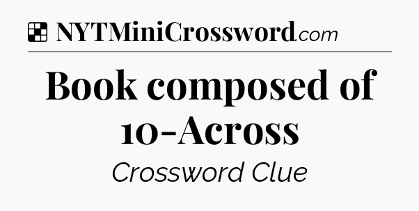 Solution: Book composed of 10-Across - NYT Crossword