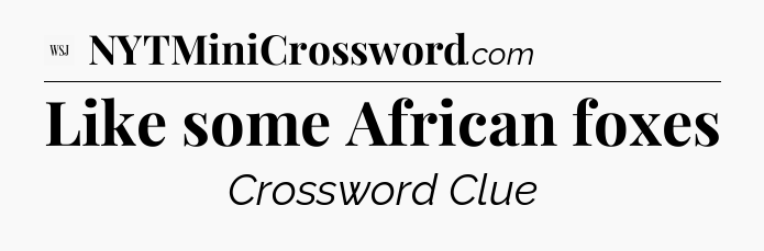 Like some African foxes - WSJ Crossword