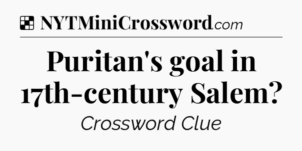 Solution: Puritan's goal in 17th-century Salem - NYT Crossword