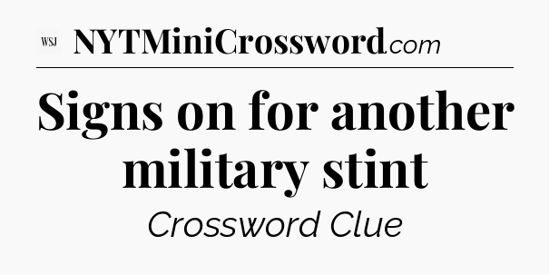 Signs on for another military stint - WSJ Crossword