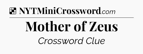 Solution: Mother of Zeus - NYT Crossword