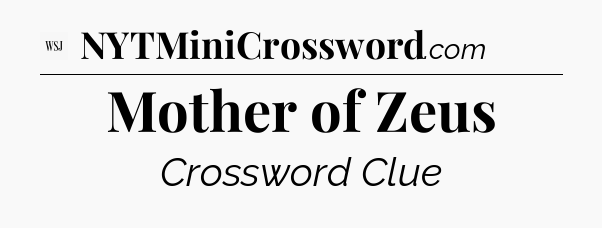 Mother of Zeus - WSJ Crossword