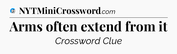 Arms often extend from it Crossword Clue