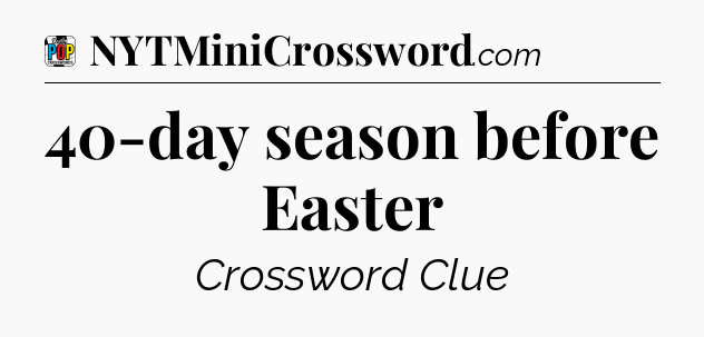 40-day season before Easter Crossword Clue