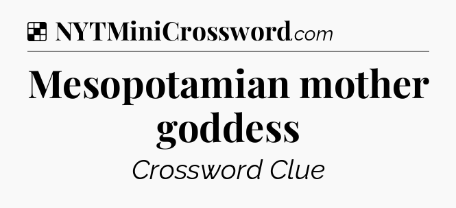 Solution: Mesopotamian mother goddess - NYT Crossword