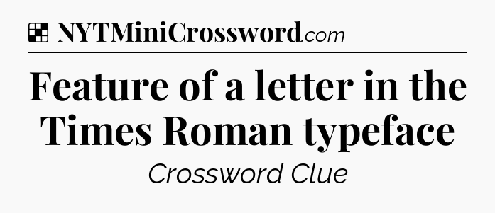 Solution: Feature of a letter in the Times Roman typeface - NYT Crossword