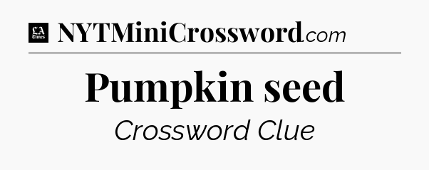 Pumpkin seed - LA Times Crossword