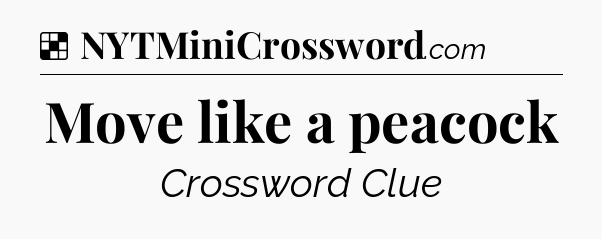 Solution: Move like a peacock - NYT Crossword