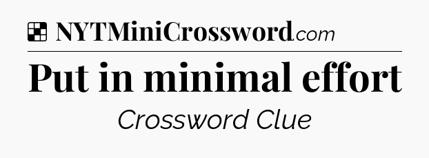 Solution: Put in minimal effort - NYT Crossword