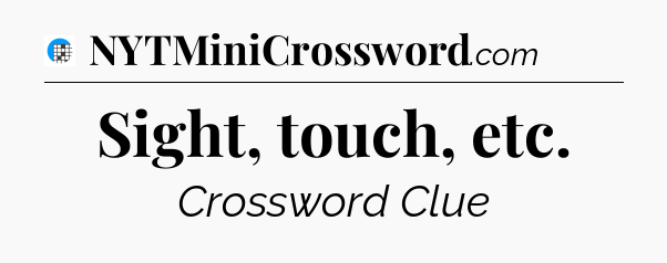 Sight, touch, etc Crossword Clue