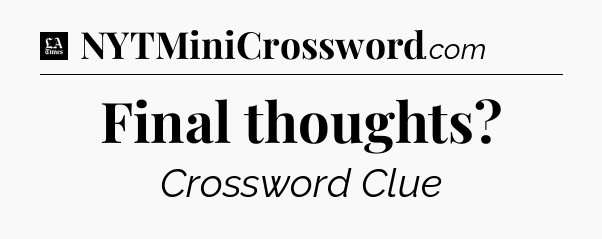 Final thoughts - LA Times Crossword