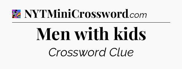 Men with kids Crossword Clue