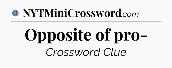 Opposite of pro- Crossword Clue