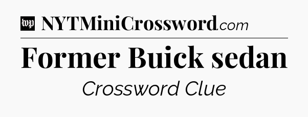 Former Buick sedan Crossword Clue