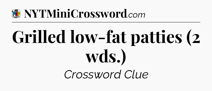 Grilled low-fat patties (2 wds.) Crossword Clue