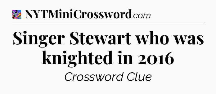 Singer Stewart who was knighted in 2016 Crossword Clue