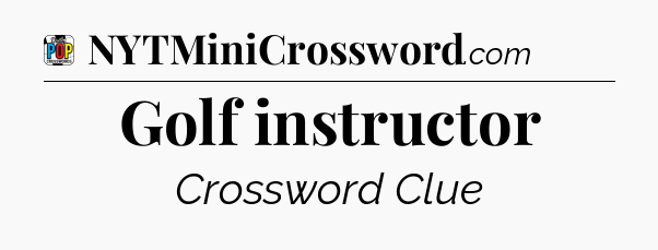 Golf instructor Crossword Clue