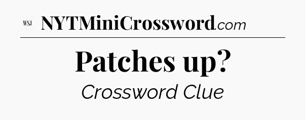 Patches up - WSJ Crossword