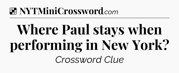 Solution: Where Paul stays when performing in New York - NYT Crossword