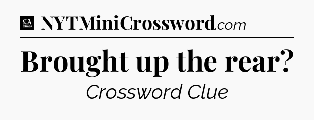 Brought up the rear - LA Times Crossword