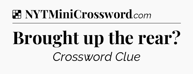 Solution: Brought up the rear - NYT Crossword