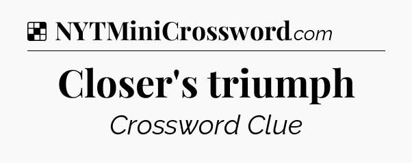 Solution: Closer's triumph - NYT Crossword