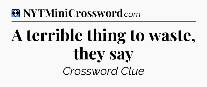Solution: A terrible thing to waste, they say - NYT Mini Crossword