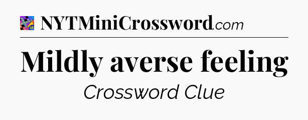 Mildly averse feeling Crossword Clue