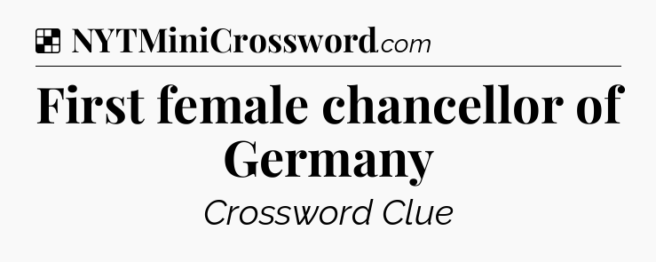 Solution: First female chancellor of Germany - NYT Crossword