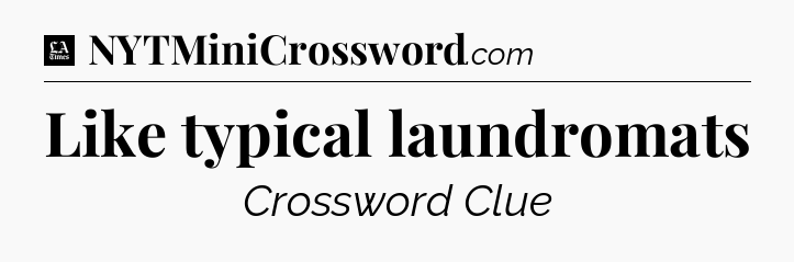Like typical laundromats - LA Times Crossword