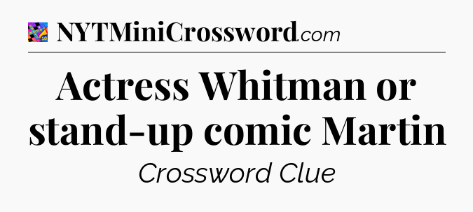 Actress Whitman or stand-up comic Martin Crossword Clue