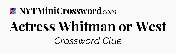 Actress Whitman or West Crossword Clue