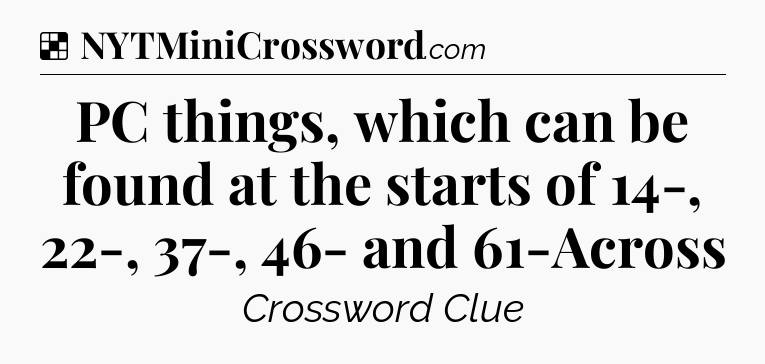 Solution: PC things, which can be found at the starts of 14-, 22-, 37-, 46- and 61-Across - NYT Crossword