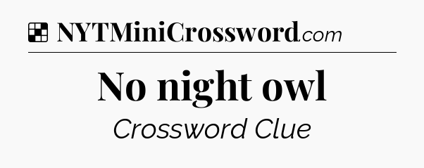Solution: No night owl - NYT Crossword