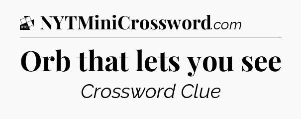 Orb that lets you see - Daily Themed Classic Crossword