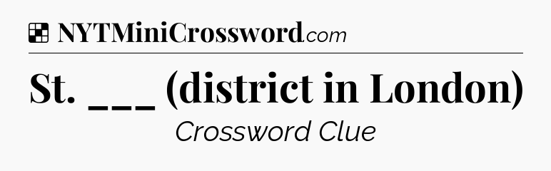 Solution: St. ___ (district in London) - NYT Crossword