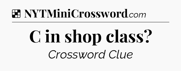 Solution: C in shop class - NYT Crossword