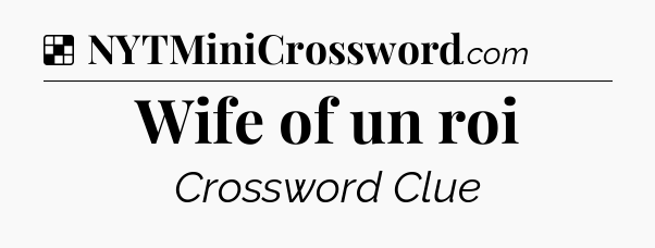 Solution: Wife of un roi - NYT Crossword