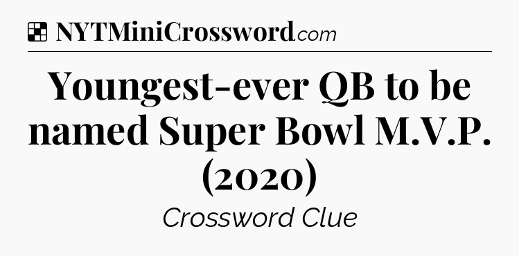 Solution: Youngest-ever QB to be named Super Bowl M.V.P. (2020) - NYT Crossword