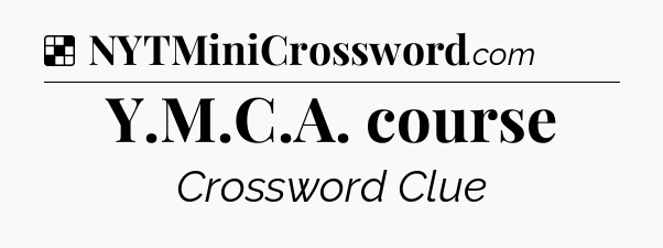 Solution: Y.M.C.A. course - NYT Crossword