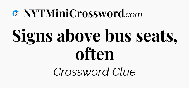 Signs above bus seats, often Crossword Clue