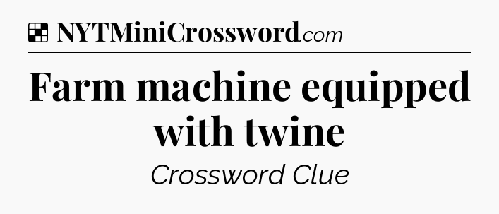 Solution: Farm machine equipped with twine - NYT Crossword
