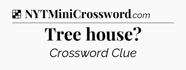 Solution: Tree house - NYT Crossword