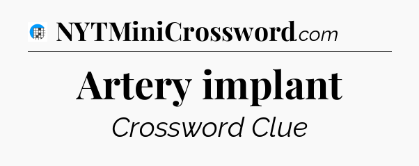 Artery implant Crossword Clue